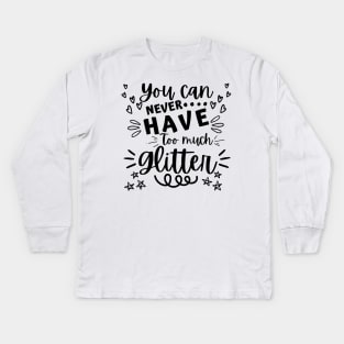 You Can Never Have Too Much Glitter. Sparkly, Glittery, Shinny Things. Kids Long Sleeve T-Shirt